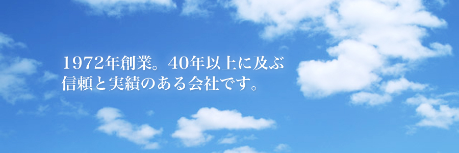 1972年創業。40年以上に及ぶ信頼と実績のある会社です。